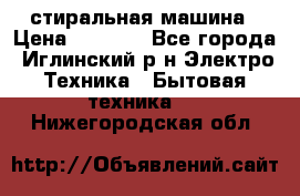 стиральная машина › Цена ­ 7 000 - Все города, Иглинский р-н Электро-Техника » Бытовая техника   . Нижегородская обл.